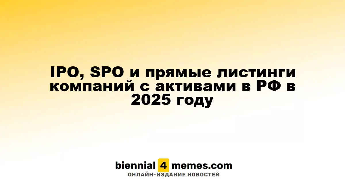 IPO, SPO и прямые листинги компаний с активами в РФ в 2025 году