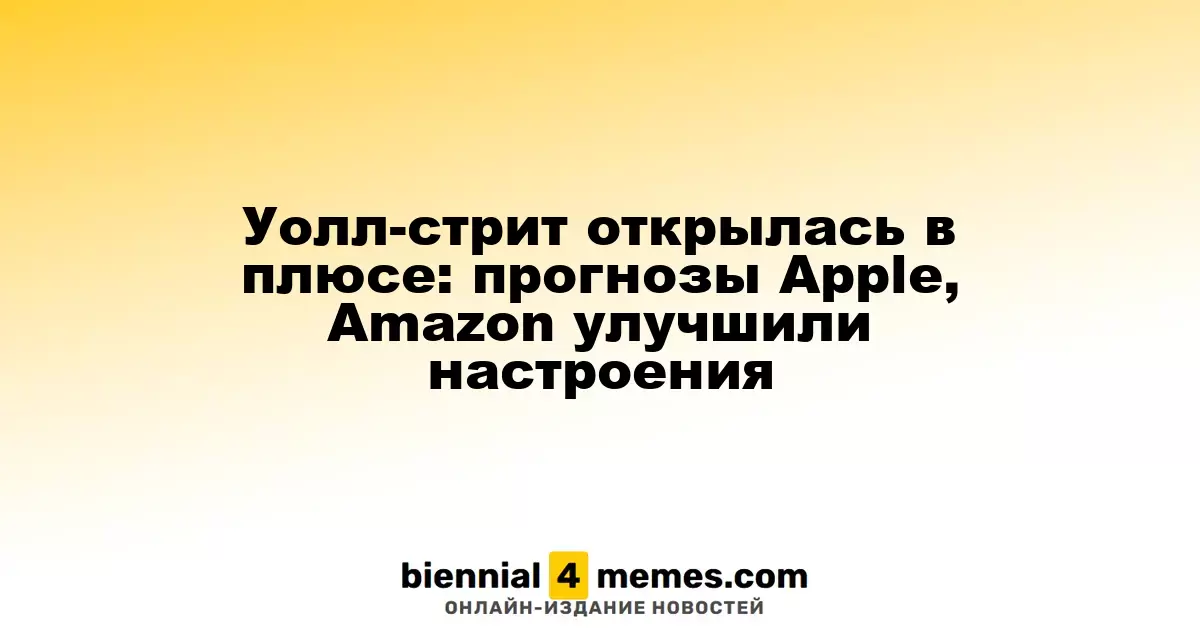 Фондовые индексы на Уолл-стрит открылись с положительной динамикой: оптимистичные прогнозы от Apple и Amazon поддержали рынок