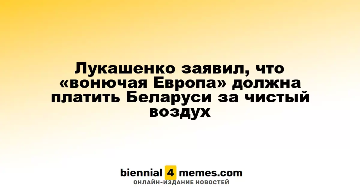 Лукашенко: «Западной Европе придется платить Беларуси за чистый воздух»