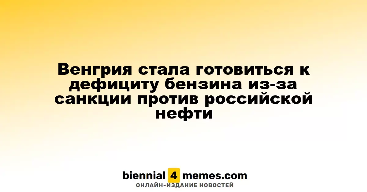 Венгрия начала подготовку к возможному дефициту бензина на фоне санкций против российской нефти