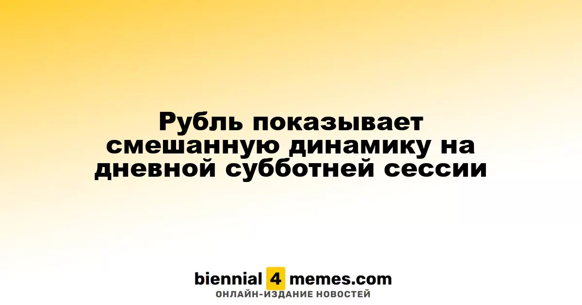 Рубль демонстрирует неоднозначные тренды на субботней торговой сессии