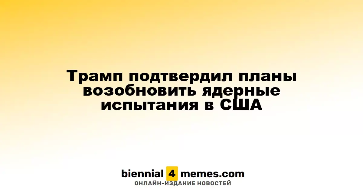 Трамп анонсировал планы по возобновлению ядерных испытаний в США