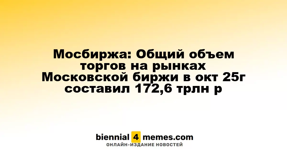 Московская биржа: Общий объем торгов в октябре 2025 года составил 172,6 трлн рублей