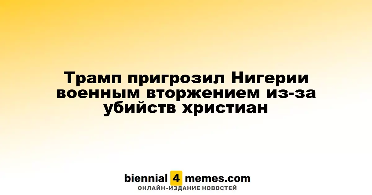 Трамп угрожает Нигерии военным вмешательством из-за нападений на христиан