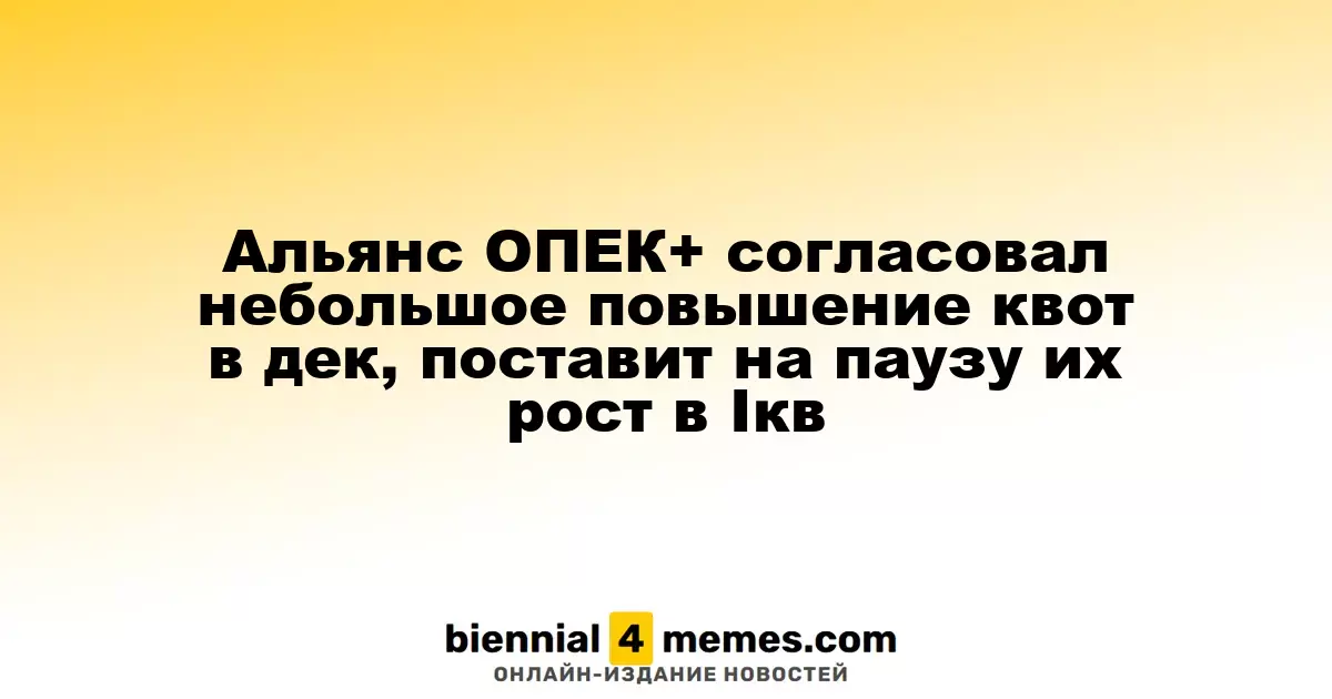 ОПЕК+ принял решение о небольшом увеличении добычи в декабре и временной паузе в I квартале