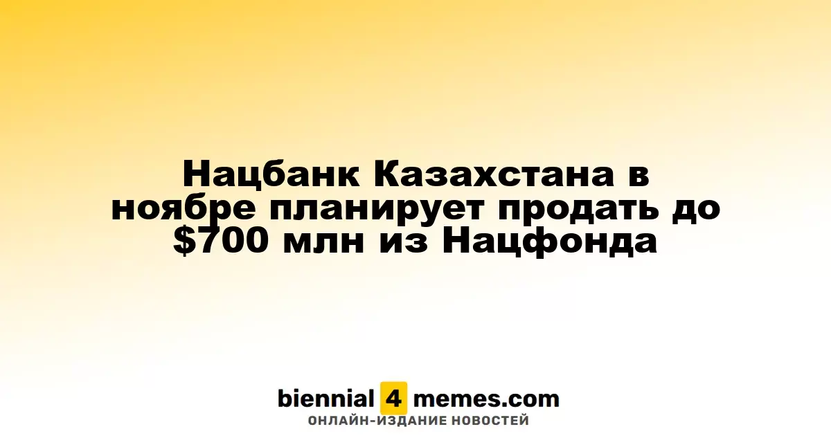Национальный банк Казахстана намерен реализовать до $700 млн из Нацфонда в ноябре