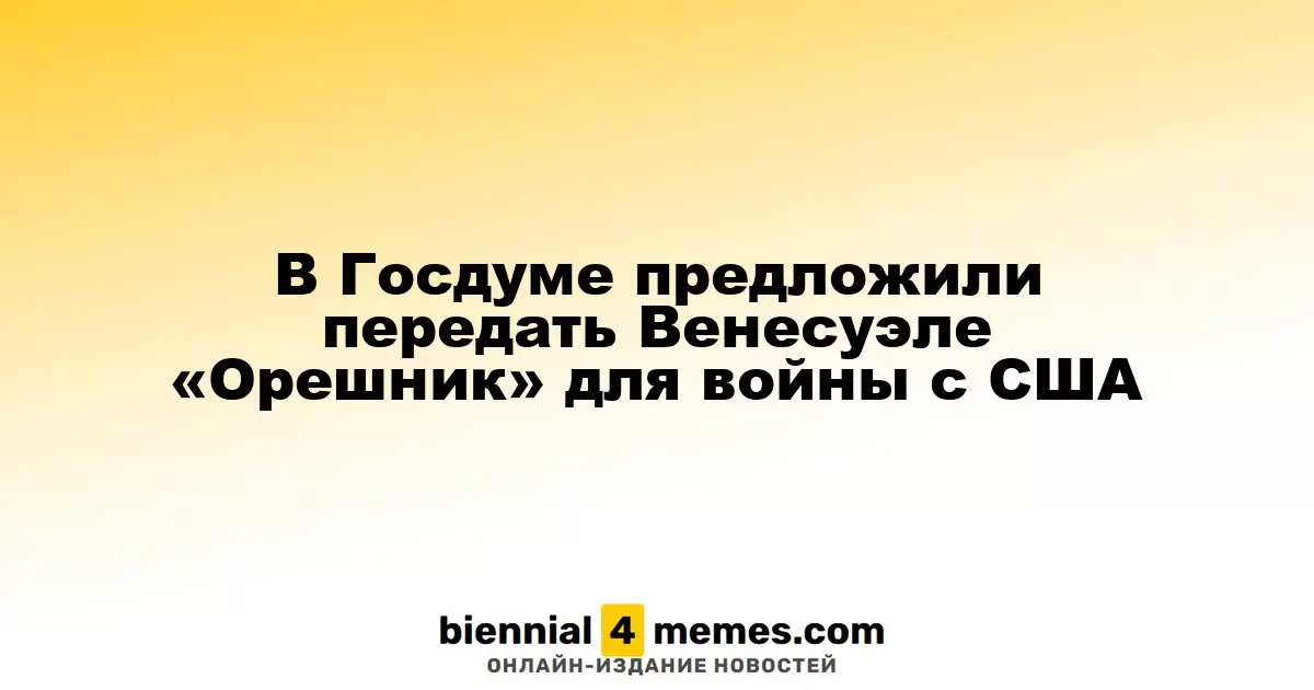 В Госдуме обсудили возможность передачи комплекса «Орешник» Венесуэле для противостояния США