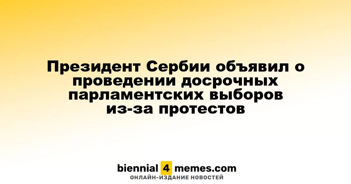 Сербский Президент объявил о досрочных выборах в парламент в ответ на протестные акции