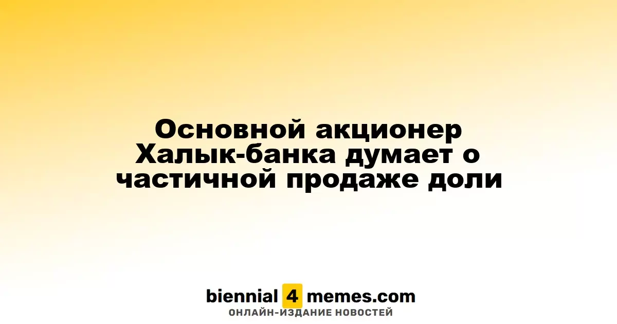 Крупнейший акционер Халык-банка рассматривает частичную продажу своей доли