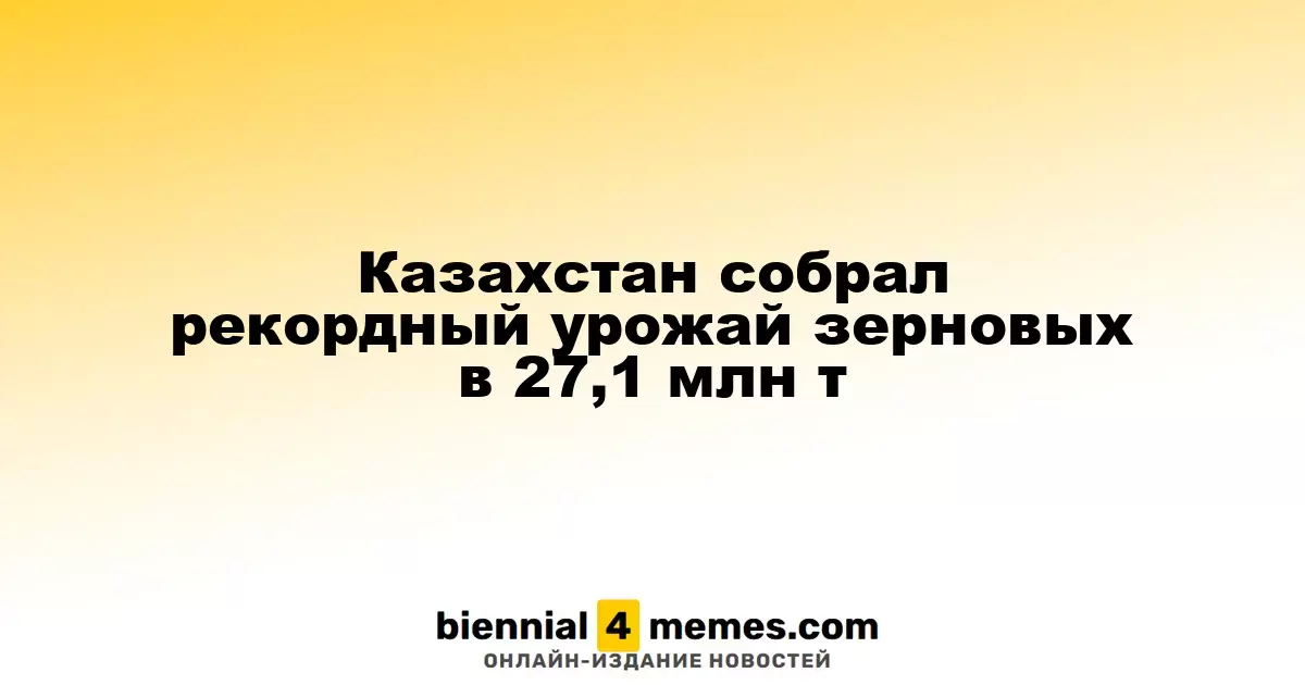 Казахстан достиг исторического рекорда по урожаю зерновых - 27,1 млн тонн