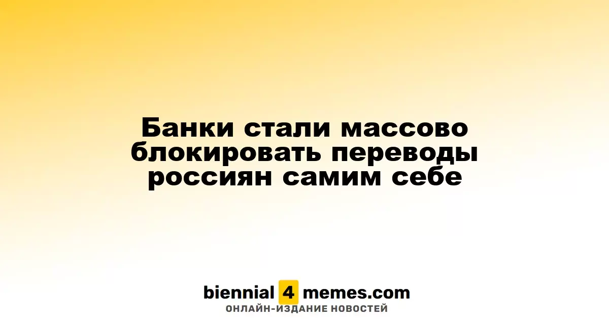 Банковские учреждения начали массово ограничивать переводы россиян между личными счетами