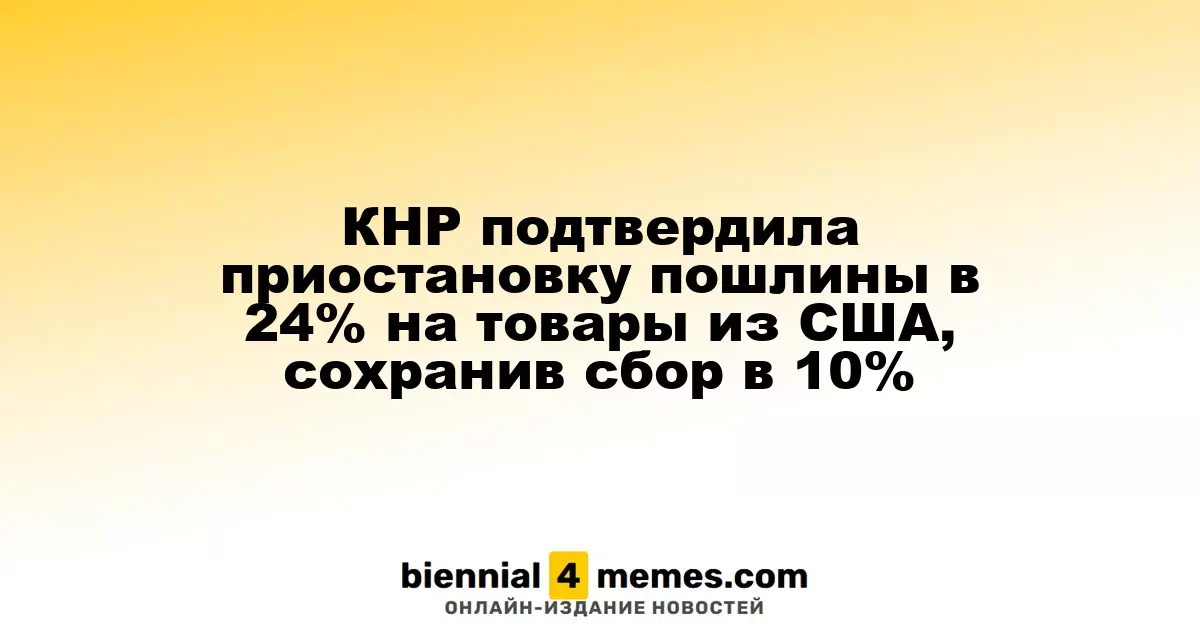 Китай подтвердил приостановку 24% пошлины на американские товары, оставив 10% сбор