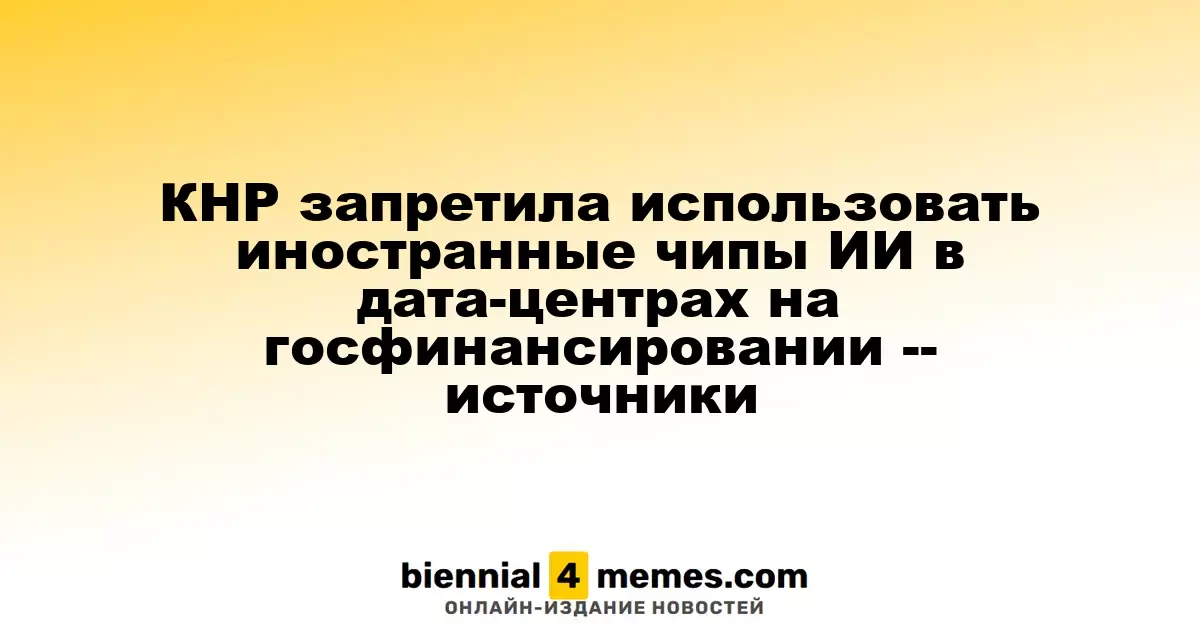 Китай ограничил использование иностранных ИИ-чипов в госфинансируемых дата-центрах — источники