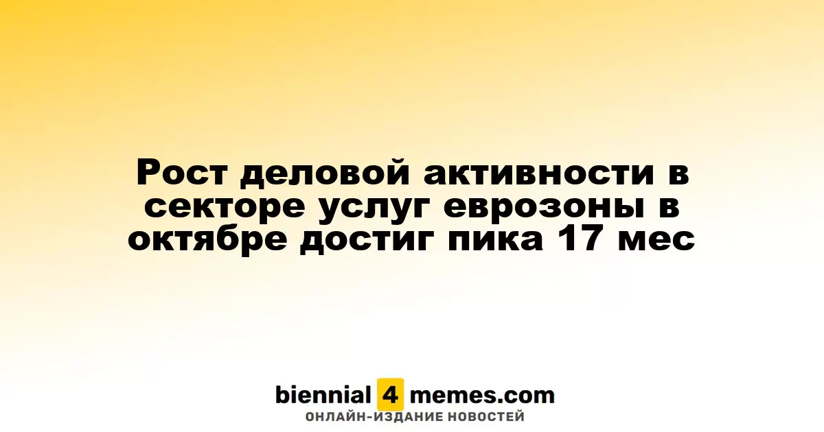 Деловая активность в сфере услуг еврозоны в октябре достигла 17-месячного максимума