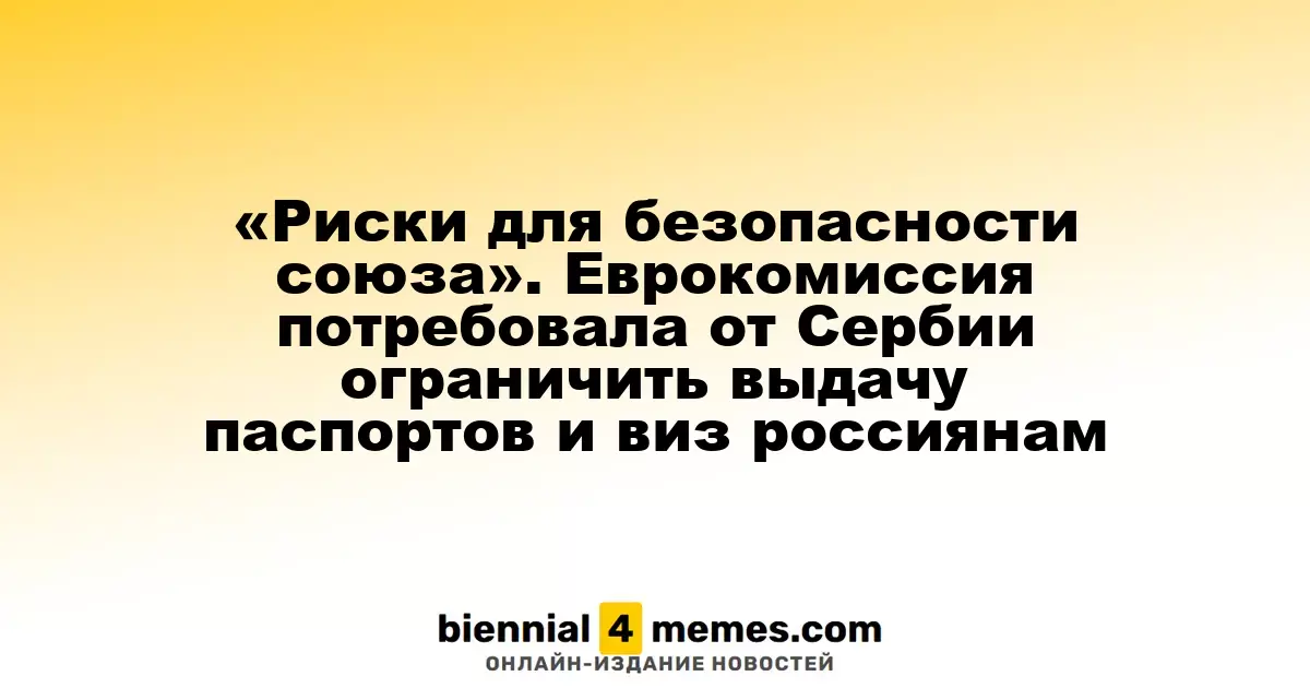 «Угрозы безопасности союза». Еврокомиссия призвала Сербию ограничить выдачу паспортов и виз для россиян