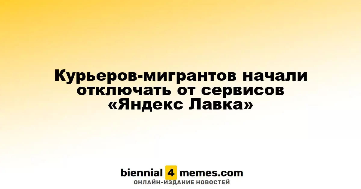 Курьеры-иностранцы начали терять доступ к услугам «Яндекс Лавка»