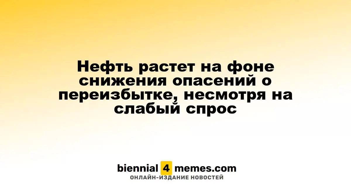 Нефть растет на фоне снижения опасений о переизбытке, несмотря на слабый спрос