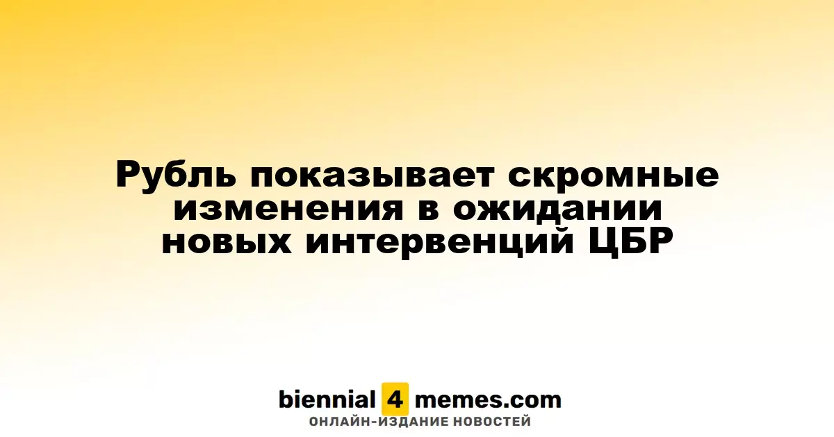 Рубль демонстрирует умеренные колебания в ожидании новых интервенций ЦБР