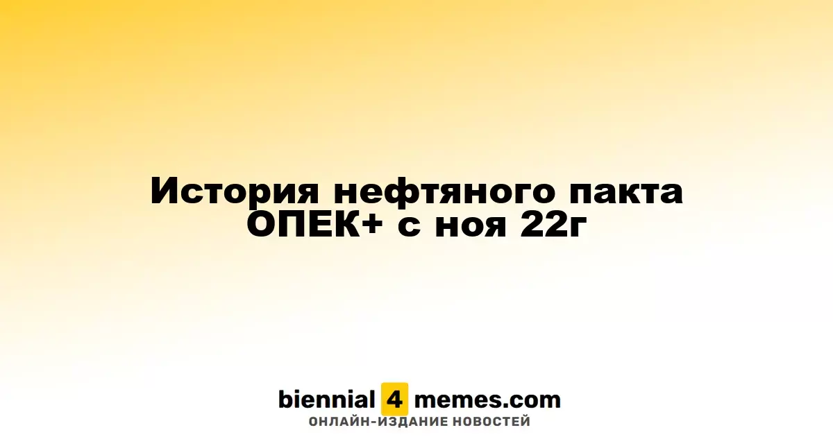 История нефтяного пакта ОПЕК+ с ноя 22г