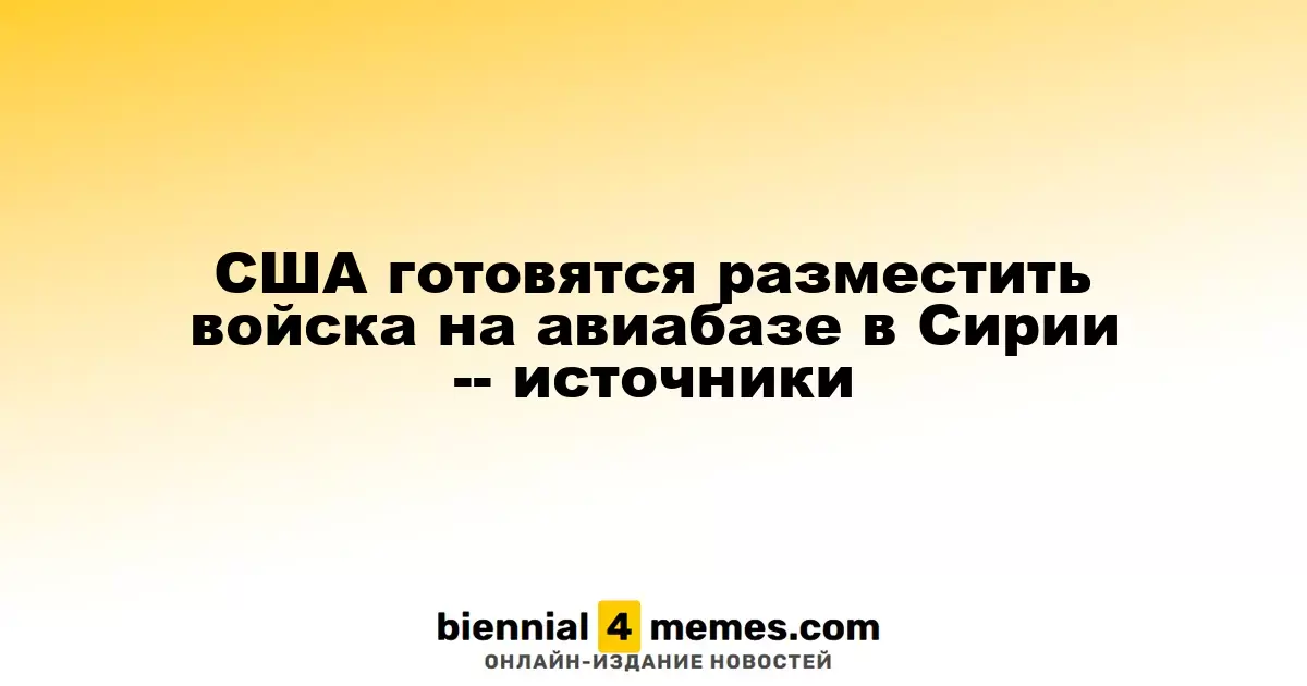 США планируют размещение военных на авиабазе в Сирии, согласно источникам