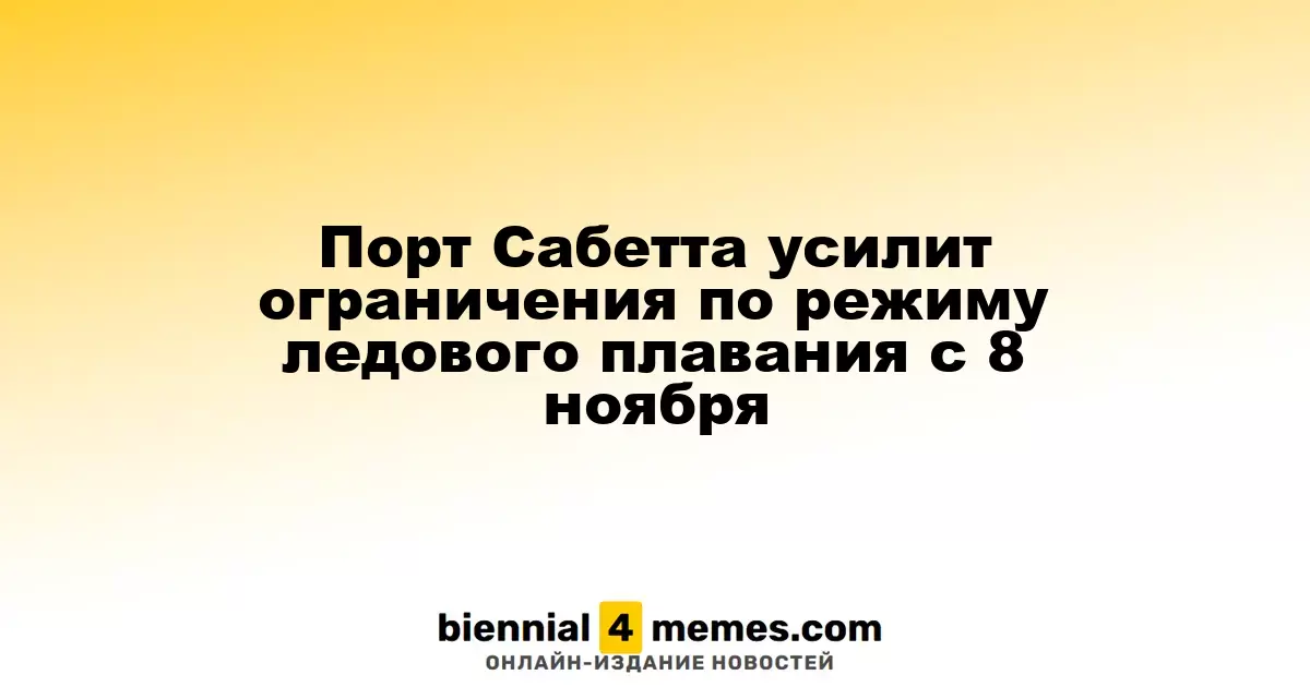 Порт Сабетта усилит ограничения по режиму ледового плавания с 8 ноября
