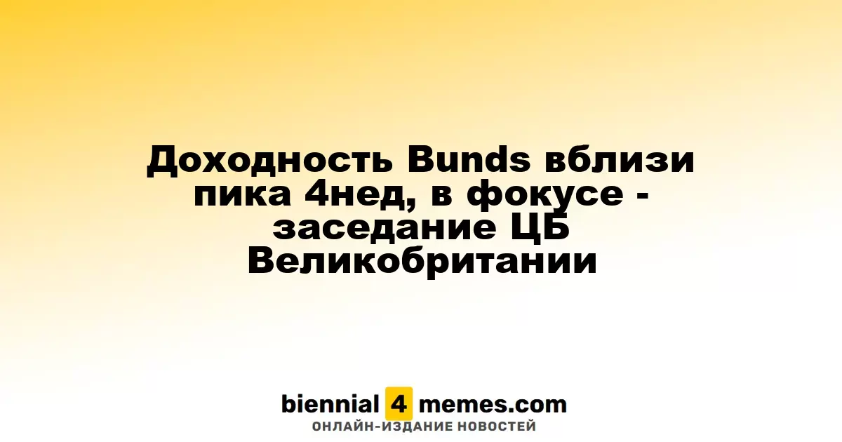Доходность немецких облигаций близка к четырехнедельному максимуму, внимание на заседание Банка Англии