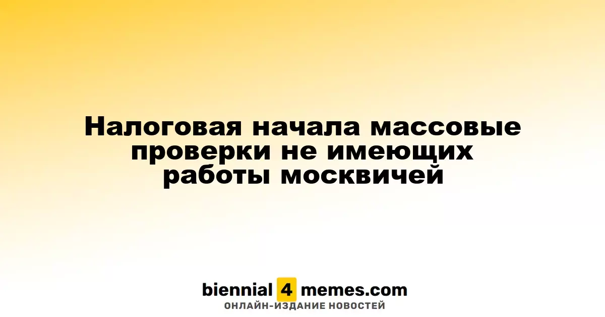 Налоговая служба начала масштабные проверки безработных москвичей