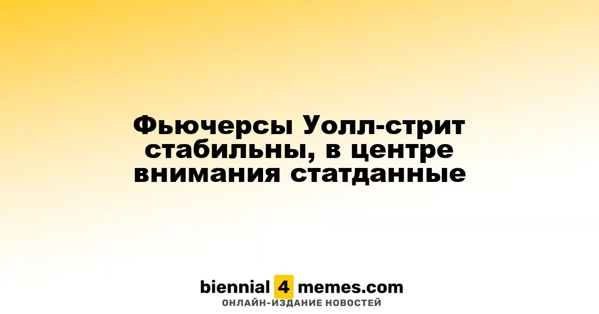 Фьючерсы на Уолл-стрит остаются неизменными, внимание к экономическим показателям