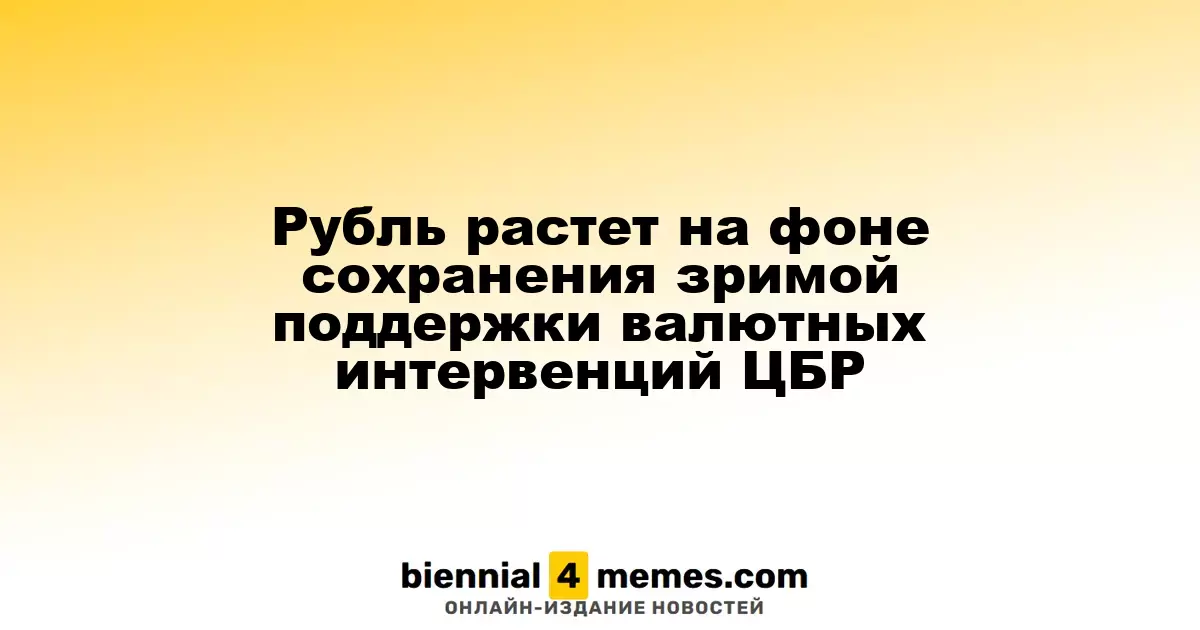 Рубль укрепляется благодаря продолжающимся валютным интервенциям ЦБР