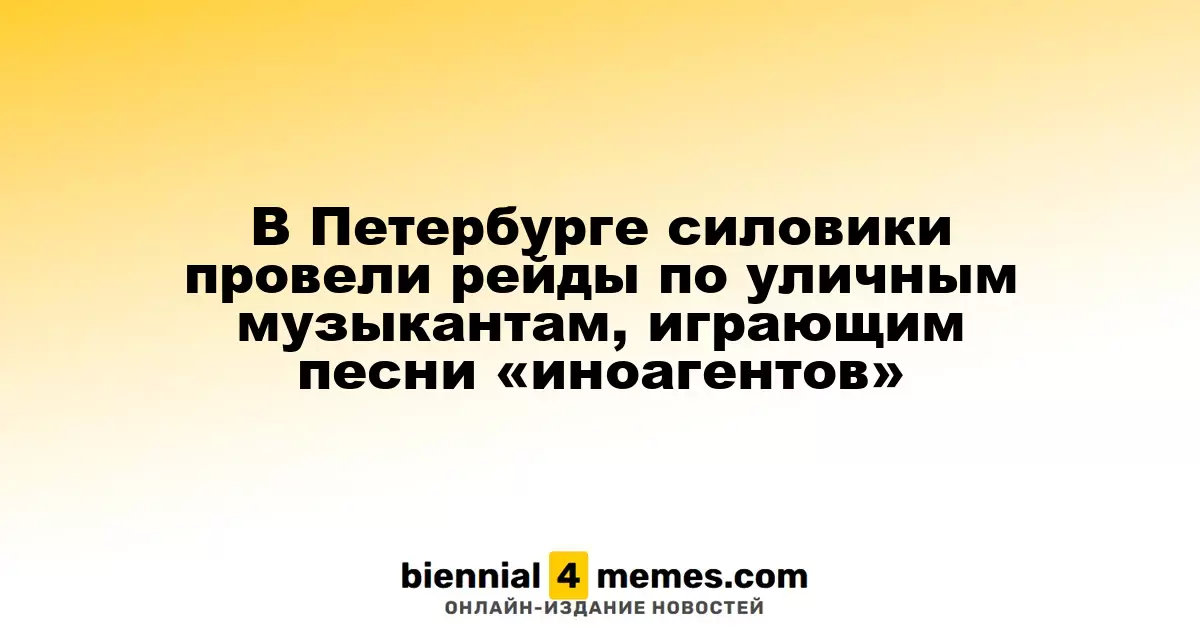 В Санкт-Петербурге силовые структуры провели проверки уличных музыкантов, исполняющих песни «иноагентов»