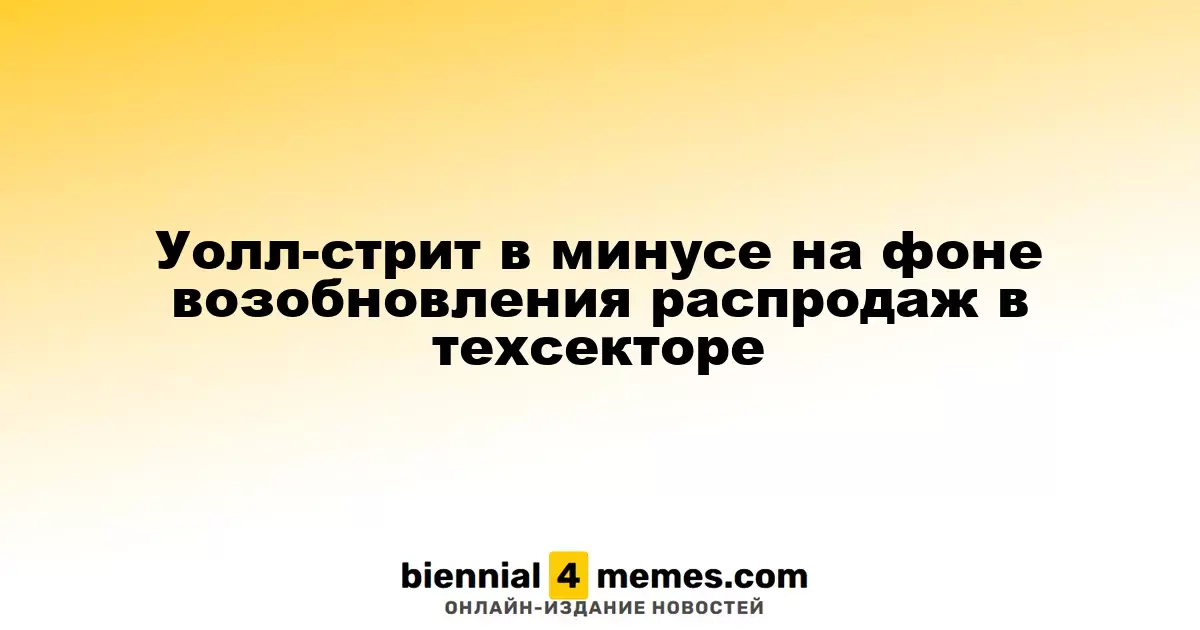 Уолл-стрит в минусе на фоне возобновления распродаж в техсекторе