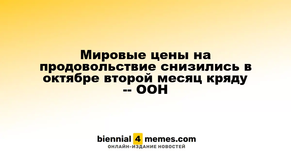 В октябре мировые цены на продукты питания снизились второй месяц подряд — данные ООН