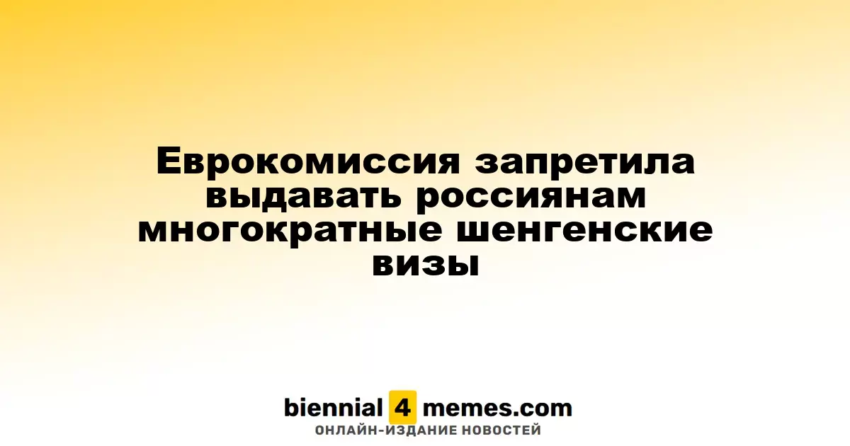 Еврокомиссия ограничила выдачу многократных шенгенских виз для граждан России