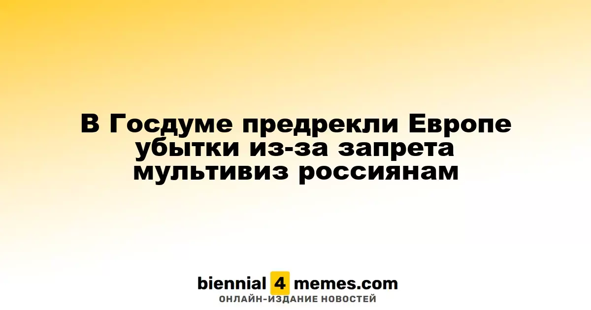 В Госдуме предрекли Европе убытки из-за запрета мультивиз россиянам