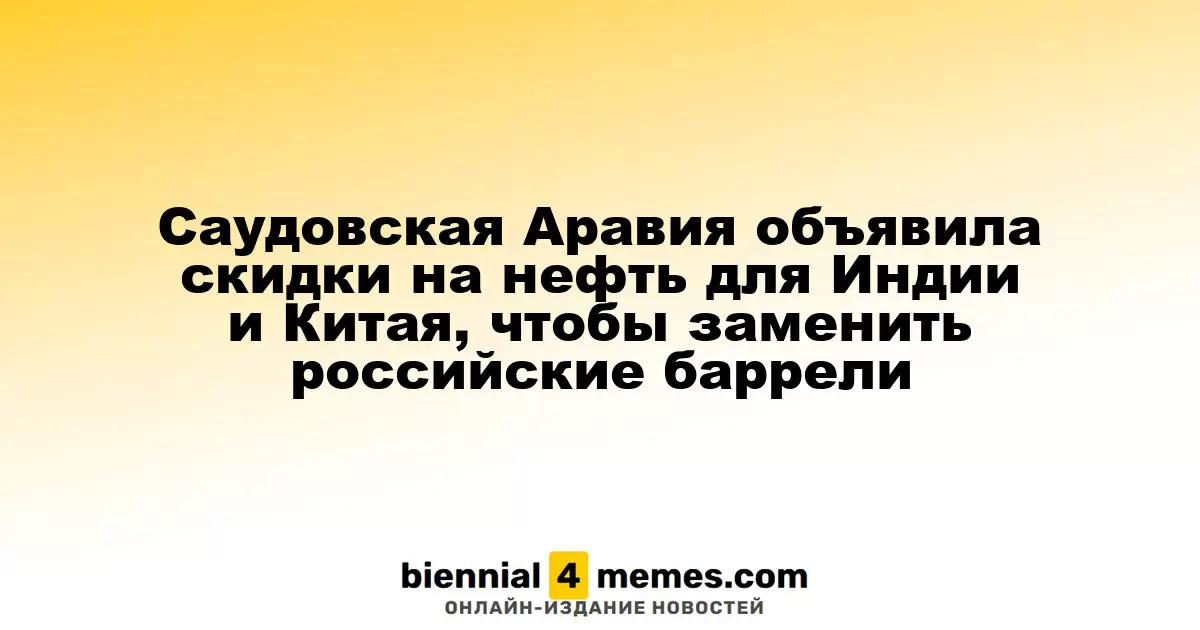 Саудовская Аравия снизила цены на нефть для Индии и Китая, чтобы заменить российские поставки