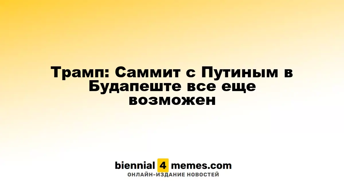 Трамп: Возможность встречи с Путиным в Будапеште сохраняется
