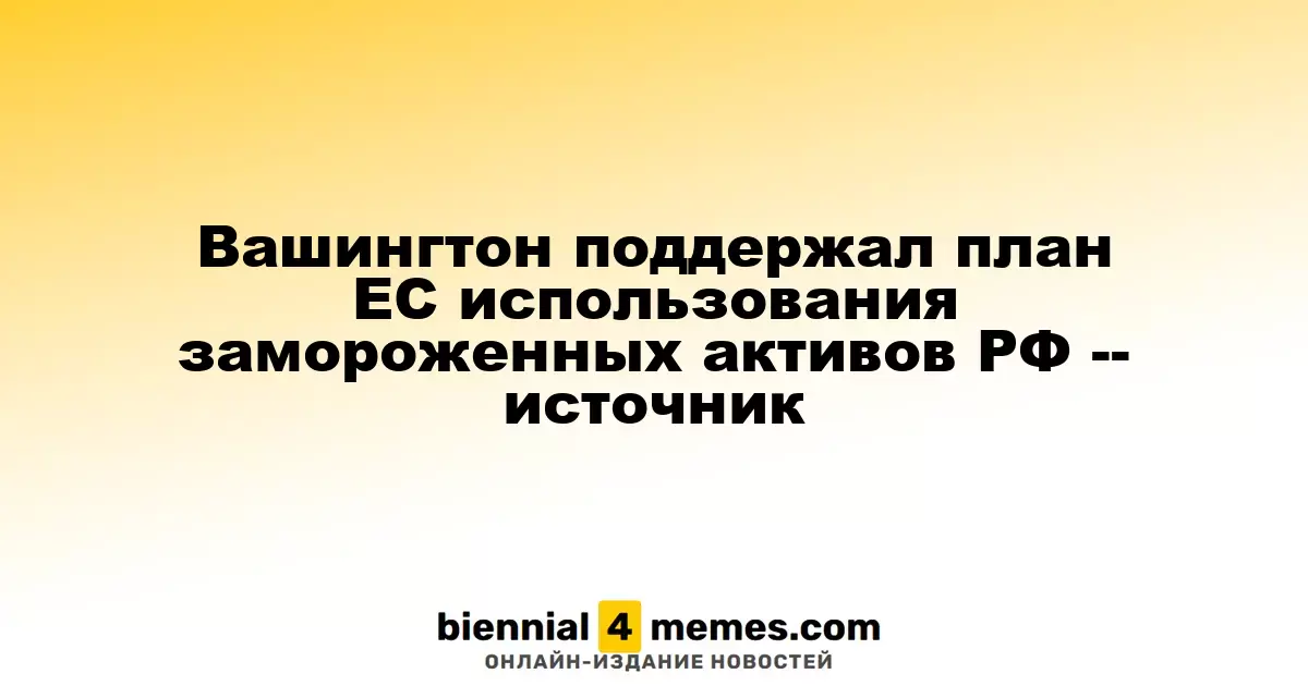США одобрили план ЕС по использованию замороженных российских активов