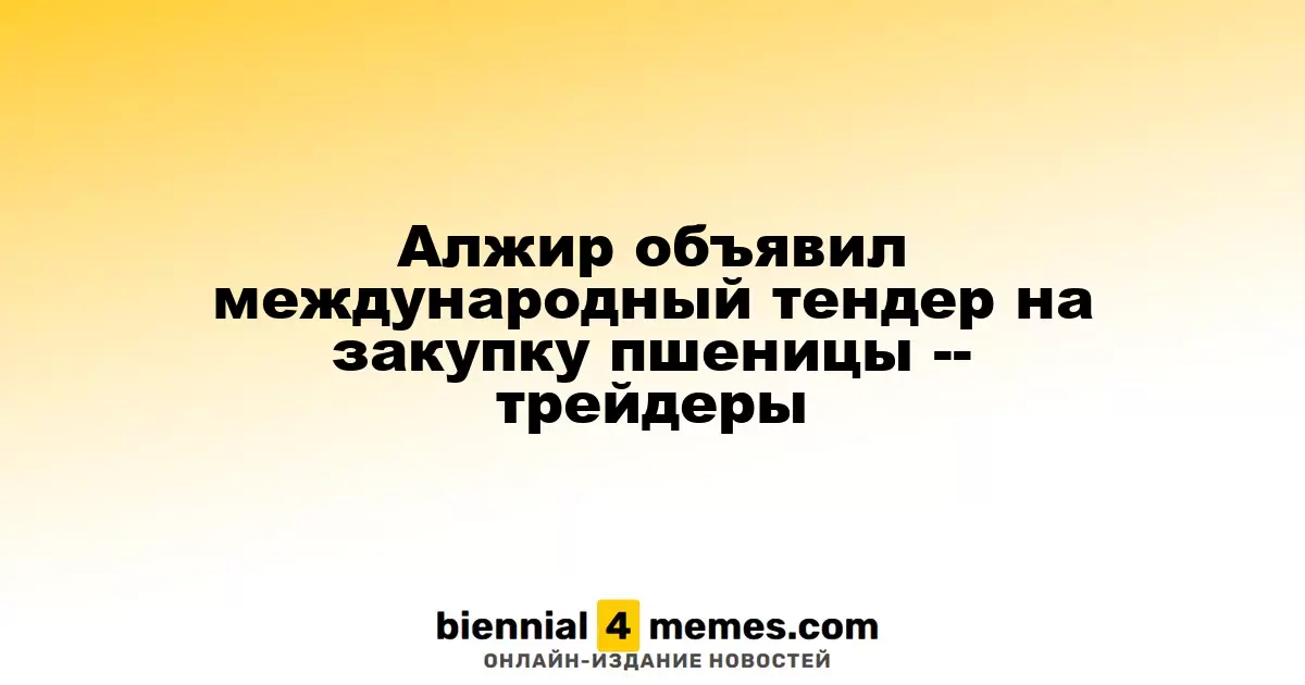 Алжир запустил международный тендер на покупку пшеницы - трейдеры