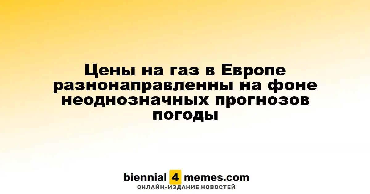 Цены на газ в Европе разнонаправленны на фоне неоднозначных прогнозов погоды