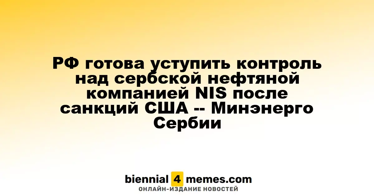Россия готова передать управление сербской нефтяной компанией NIS в свете американских санкций — Сербское министерство энергетики