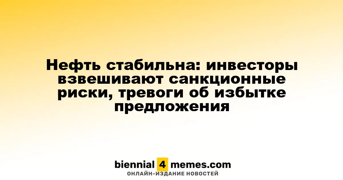 Нефть стабильна: инвесторы взвешивают санкционные риски, тревоги об избытке предложения