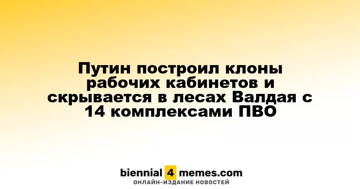 Путин построил клоны рабочих кабинетов и скрывается в лесах Валдая с 14 комплексами ПВО