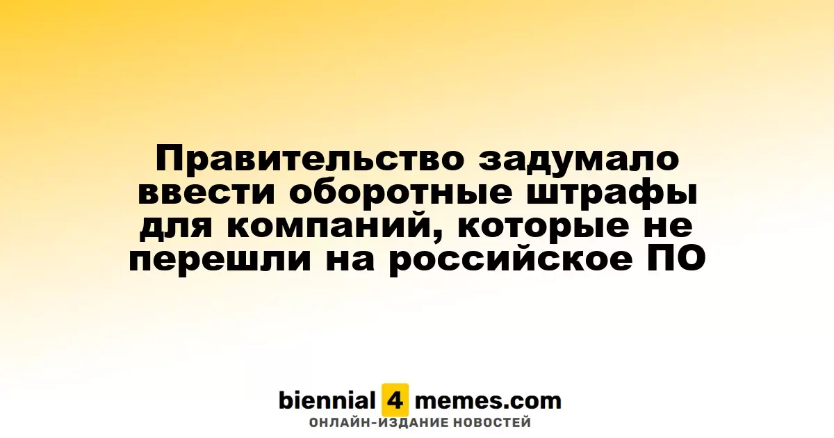 Власти планируют ввести штрафы для компаний, не перешедших на российское ПО