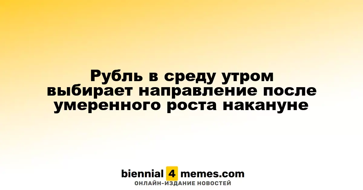 Рубль в среду утром определяет свою траекторию после умеренного повышения накануне