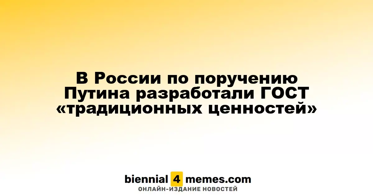 В России создан новый ГОСТ, отражающий «традиционные ценности» по указанию Путина