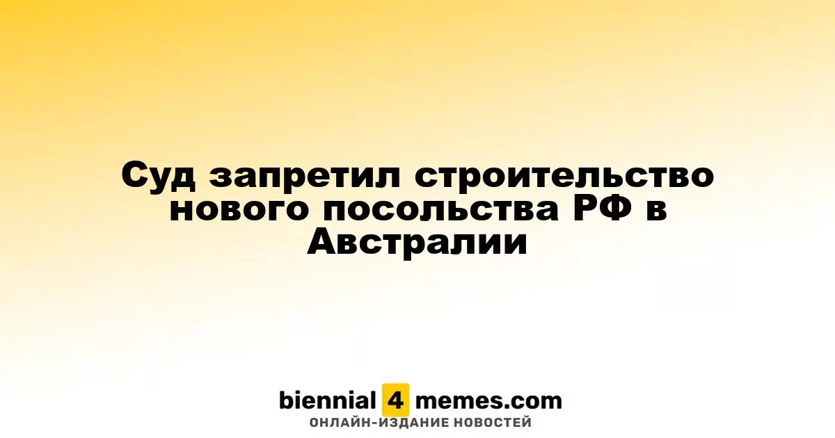 Австралийский суд остановил проект нового российского посольства