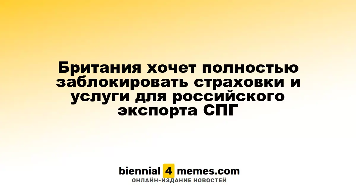 Великобритания планирует полностью запретить страхование и услуги для российского экспорта СПГ