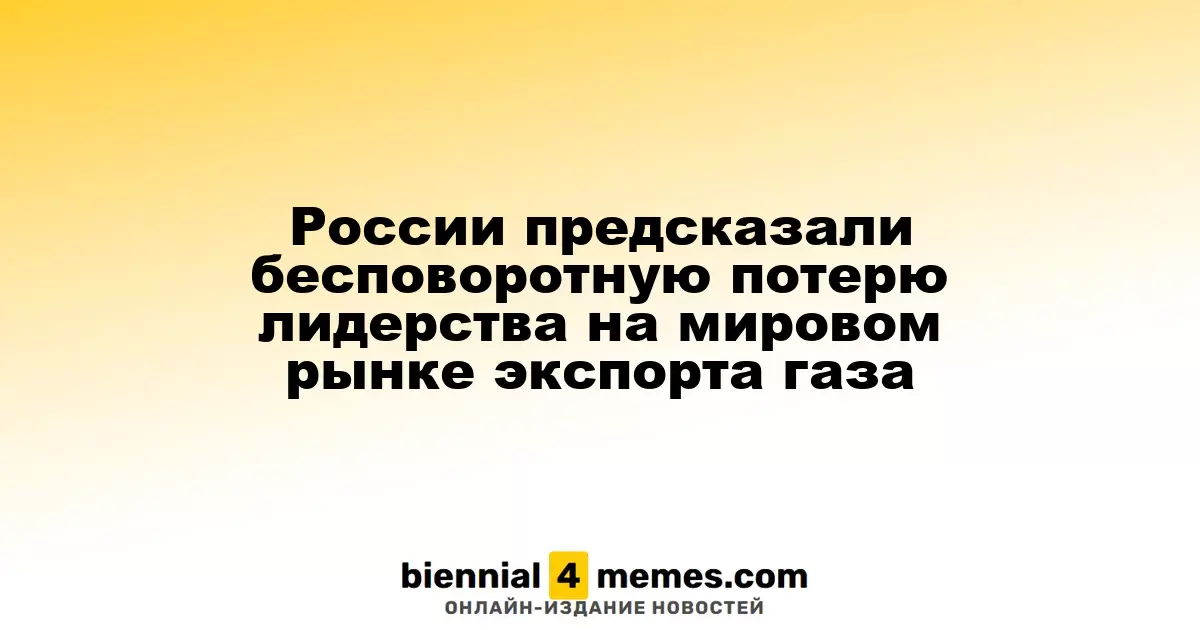России предсказали бесповоротную потерю лидерства на мировом рынке экспорта газа