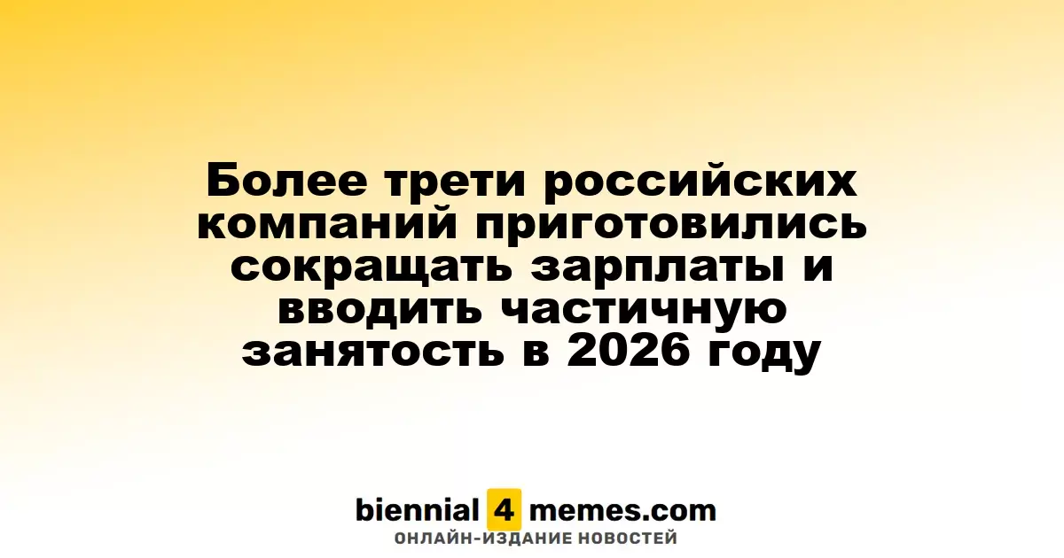 Более трети российских компаний приготовились сокращать зарплаты и вводить частичную занятость в 2026 году