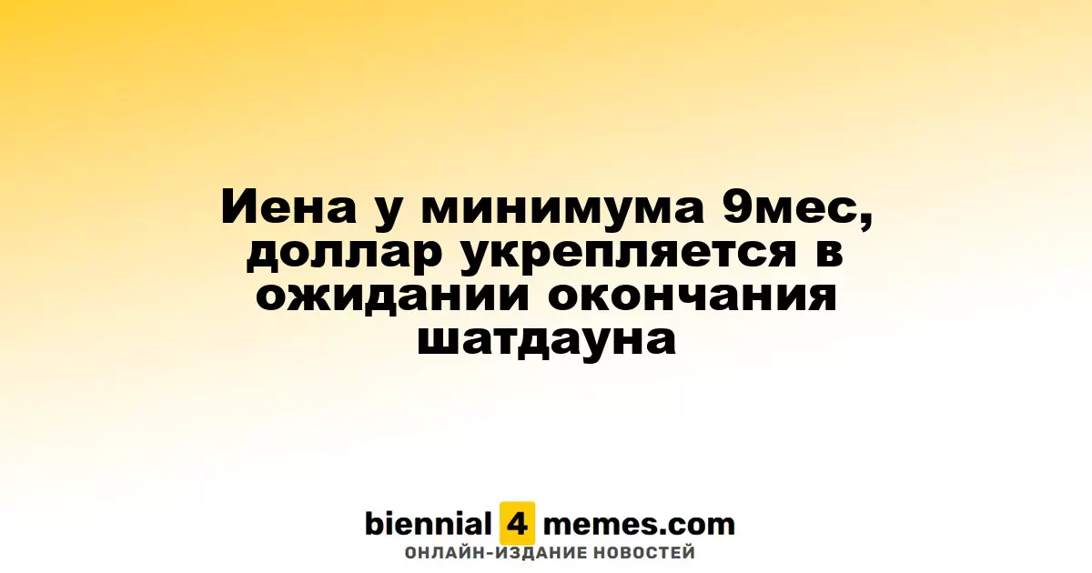 Иена достигает девятимесячного минимума, доллар укрепляется на фоне ожиданий завершения шатдауна